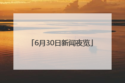 6月30日新闻夜览